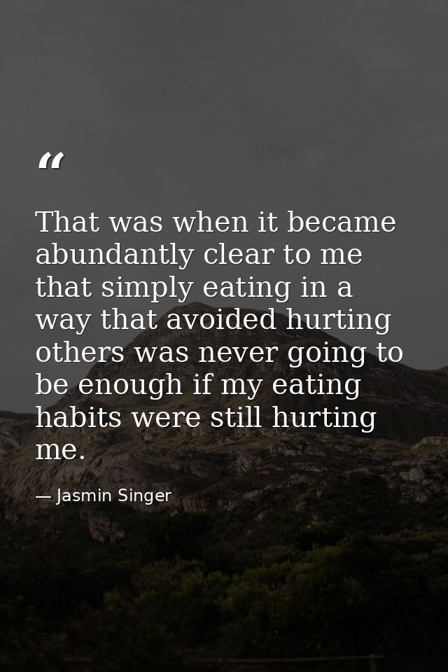 That was when it became abundantly clear to me that simply eating in a way that avoided hurting others was never going t — Jasmin Singer