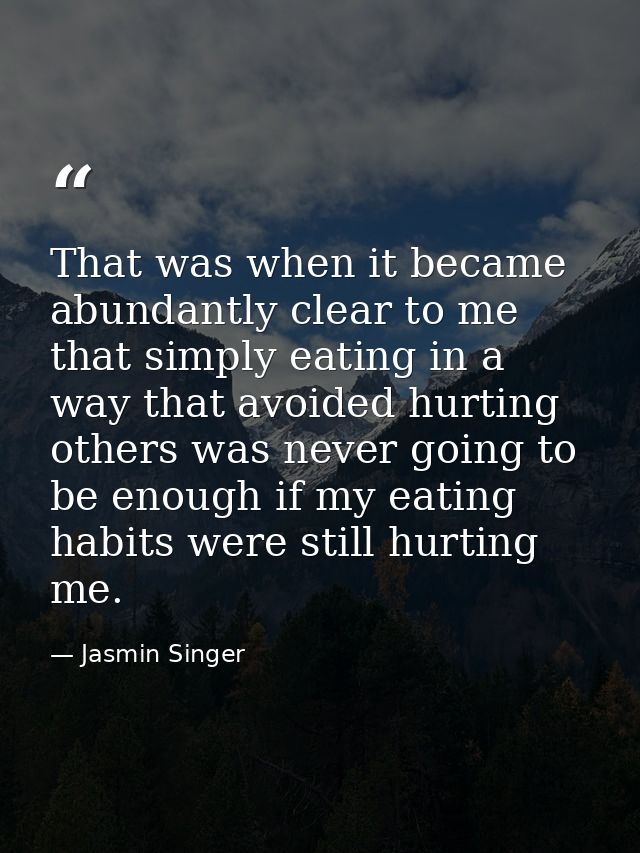 That was when it became abundantly clear to me that simply eating in a way that avoided hurting others was never going t — Jasmin Singer