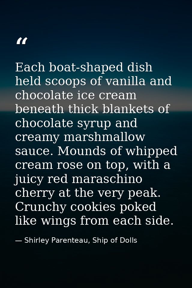 Each boat-shaped dish held scoops of vanilla and chocolate ice cream beneath thick blankets of chocolate syrup and cream — Shirley Parenteau, Ship of Dolls
