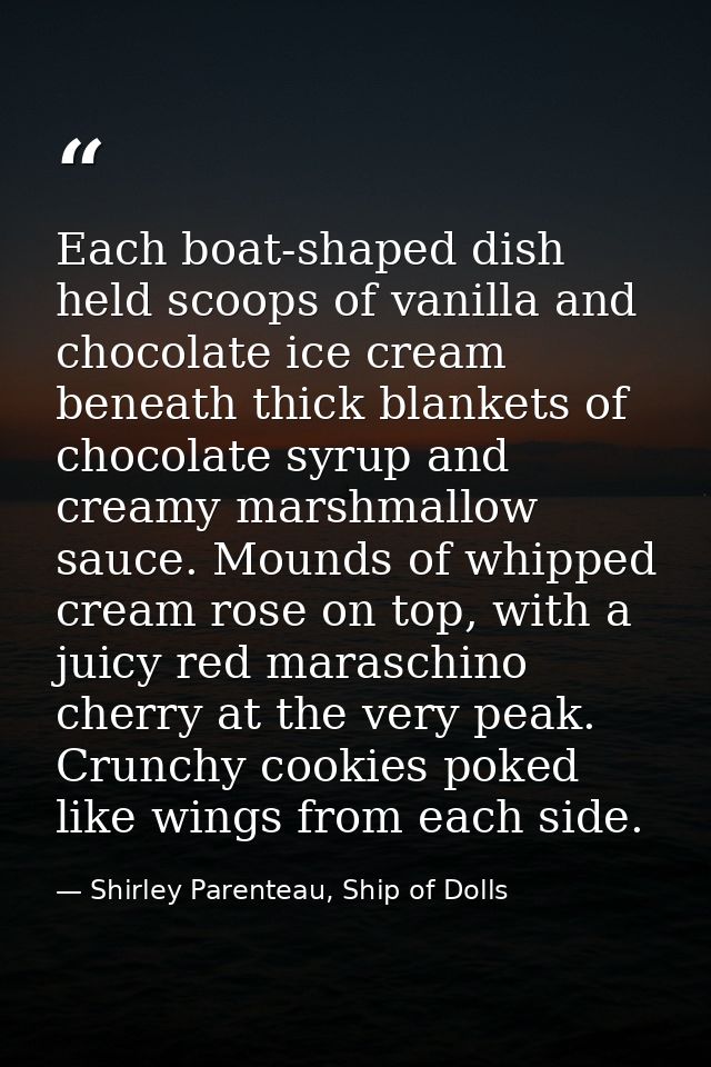 Each boat-shaped dish held scoops of vanilla and chocolate ice cream beneath thick blankets of chocolate syrup and cream — Shirley Parenteau, Ship of Dolls