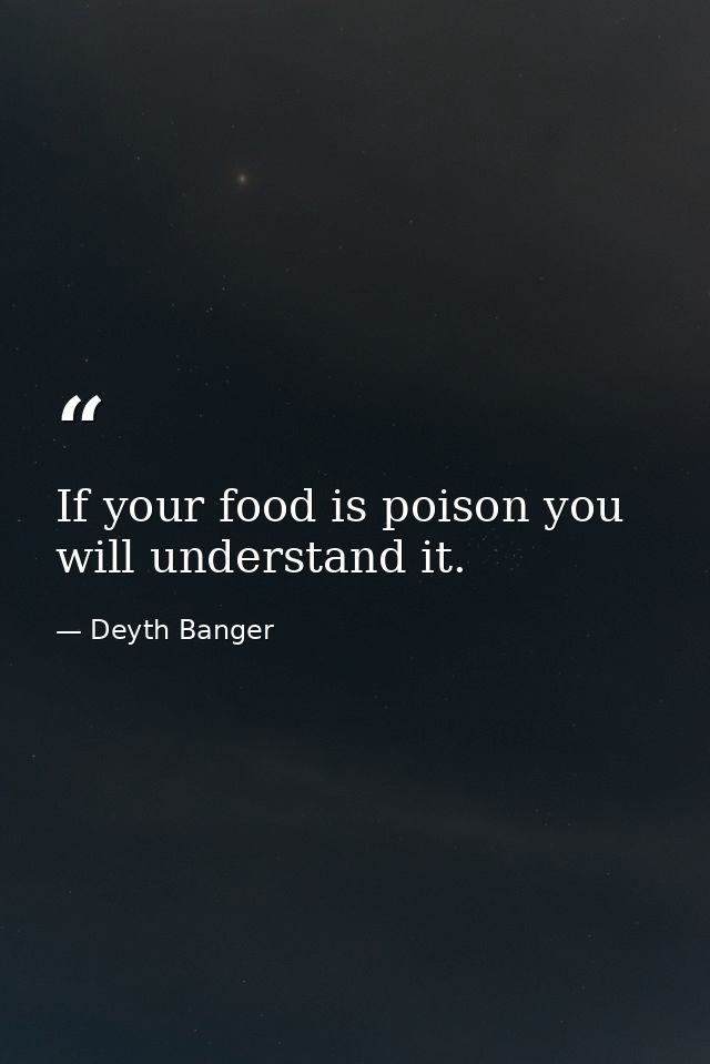 If your food is poison you will understand it. — Deyth Banger