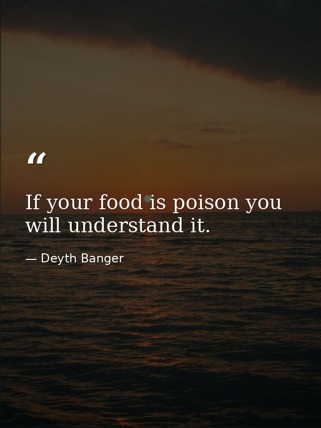 If your food is poison you will understand it. — Deyth Banger