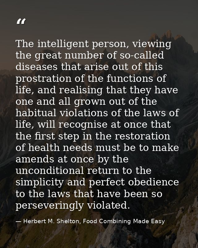 The intelligent person, viewing the great number of so-called diseases that arise out of this prostration of the functio — Herbert M. Shelton, Food Combining Made Easy