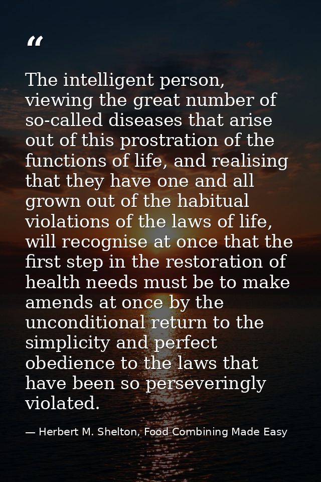 The intelligent person, viewing the great number of so-called diseases that arise out of this prostration of the functio — Herbert M. Shelton, Food Combining Made Easy