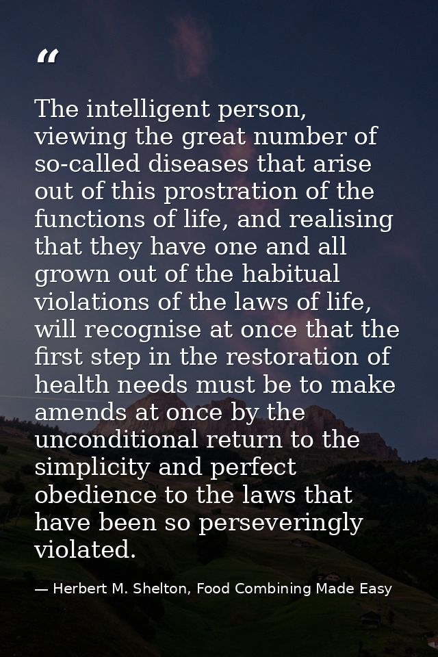 The intelligent person, viewing the great number of so-called diseases that arise out of this prostration of the functio — Herbert M. Shelton, Food Combining Made Easy