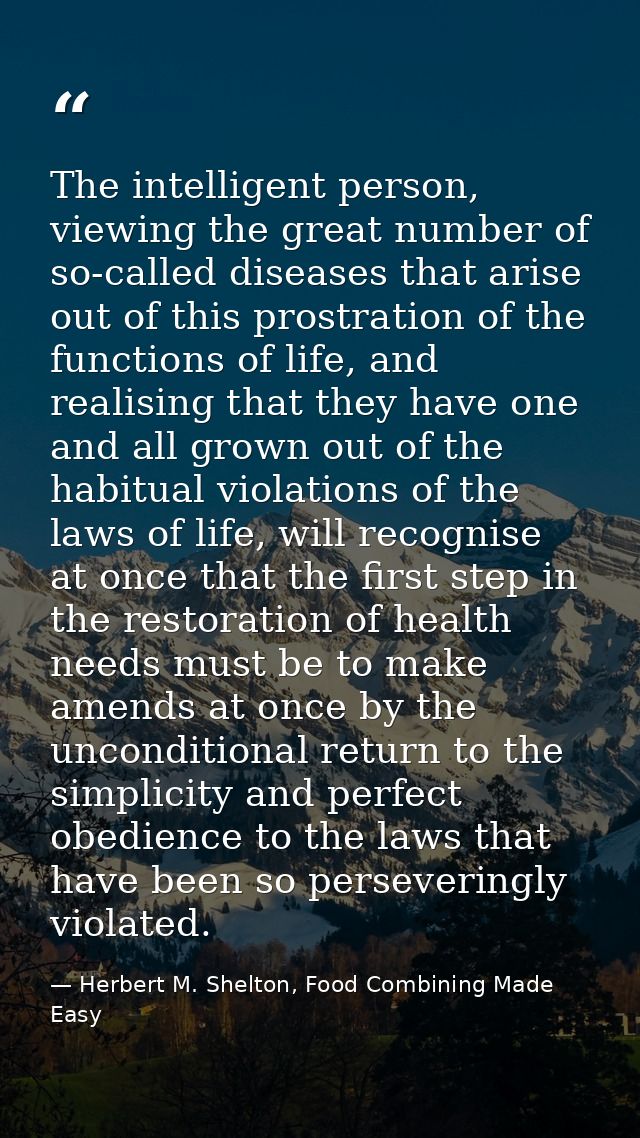 The intelligent person, viewing the great number of so-called diseases that arise out of this prostration of the functio — Herbert M. Shelton, Food Combining Made Easy