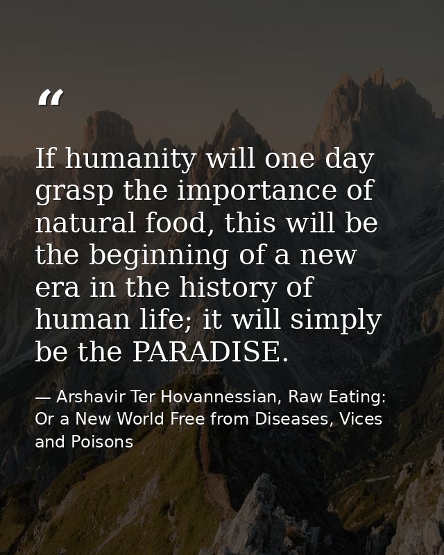 If humanity will one day grasp the importance of natural food, this will be the beginning of a new era in the history of — Arshavir Ter Hovannessian, Raw Eating: Or a New World Free from Diseases, Vices and Poisons