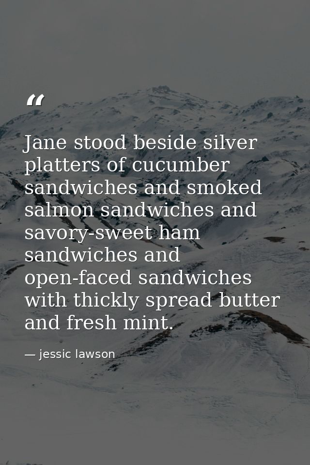 Jane stood beside silver platters of cucumber sandwiches and smoked salmon sandwiches and savory-sweet ham sandwiches an — jessic lawson