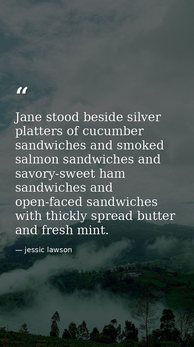 Jane stood beside silver platters of cucumber sandwiches and smoked salmon sandwiches and savory-sweet ham sandwiches an — jessic lawson