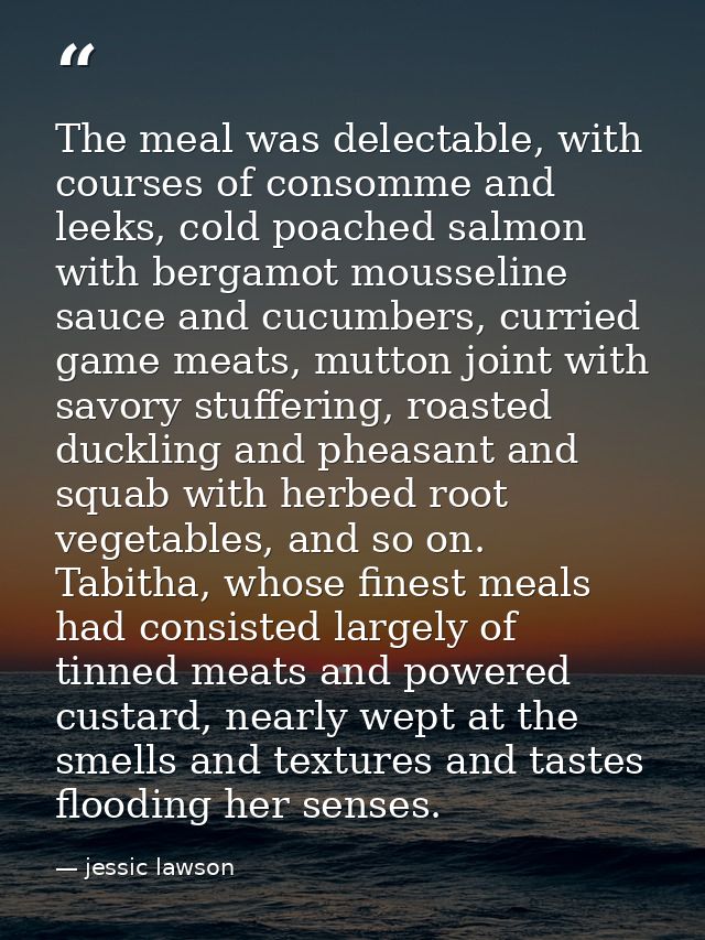 The meal was delectable, with courses of consomme and leeks, cold poached salmon with bergamot mousseline sauce and cucu — jessic lawson