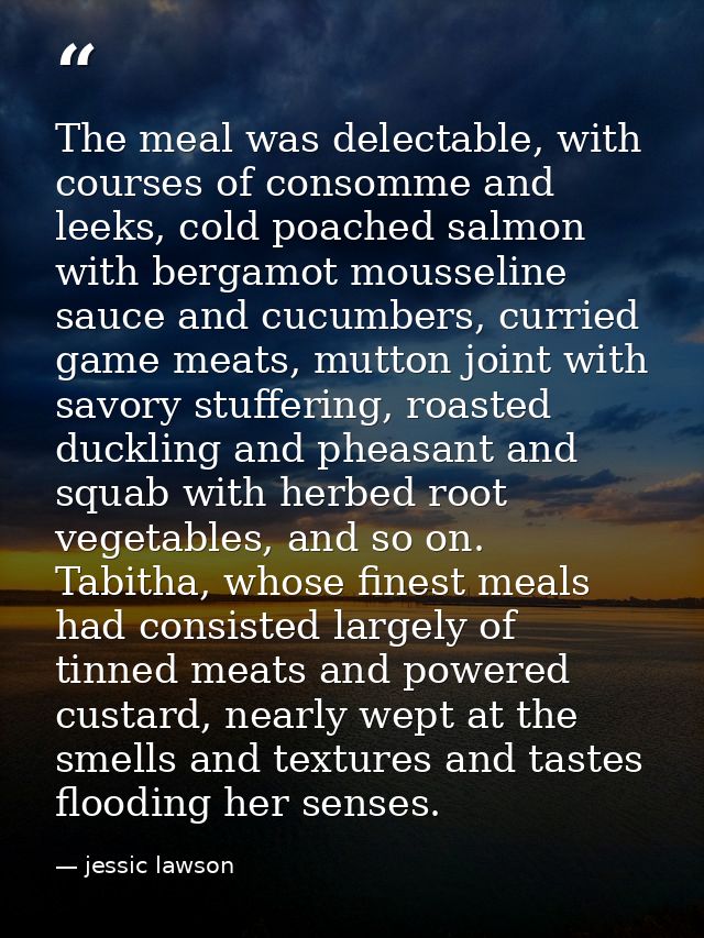 The meal was delectable, with courses of consomme and leeks, cold poached salmon with bergamot mousseline sauce and cucu — jessic lawson
