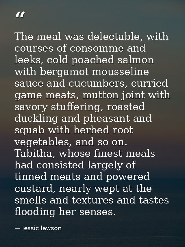 The meal was delectable, with courses of consomme and leeks, cold poached salmon with bergamot mousseline sauce and cucu — jessic lawson