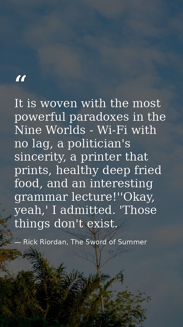It is woven with the most powerful paradoxes in the Nine Worlds - Wi-Fi with no lag, a politician's sincerity, a printer — Rick Riordan, The Sword of Summer