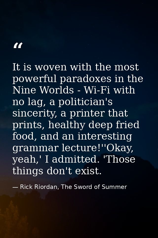 It is woven with the most powerful paradoxes in the Nine Worlds - Wi-Fi with no lag, a politician's sincerity, a printer — Rick Riordan, The Sword of Summer