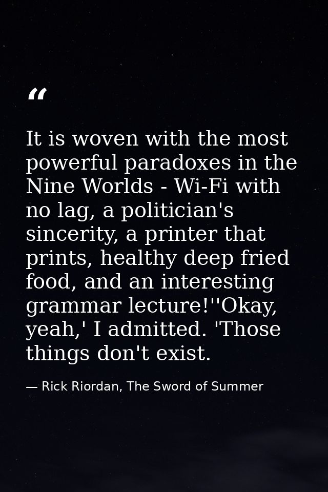 It is woven with the most powerful paradoxes in the Nine Worlds - Wi-Fi with no lag, a politician's sincerity, a printer — Rick Riordan, The Sword of Summer
