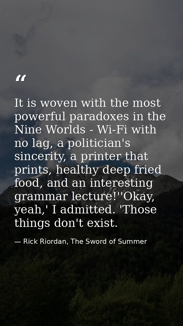 It is woven with the most powerful paradoxes in the Nine Worlds - Wi-Fi with no lag, a politician's sincerity, a printer — Rick Riordan, The Sword of Summer