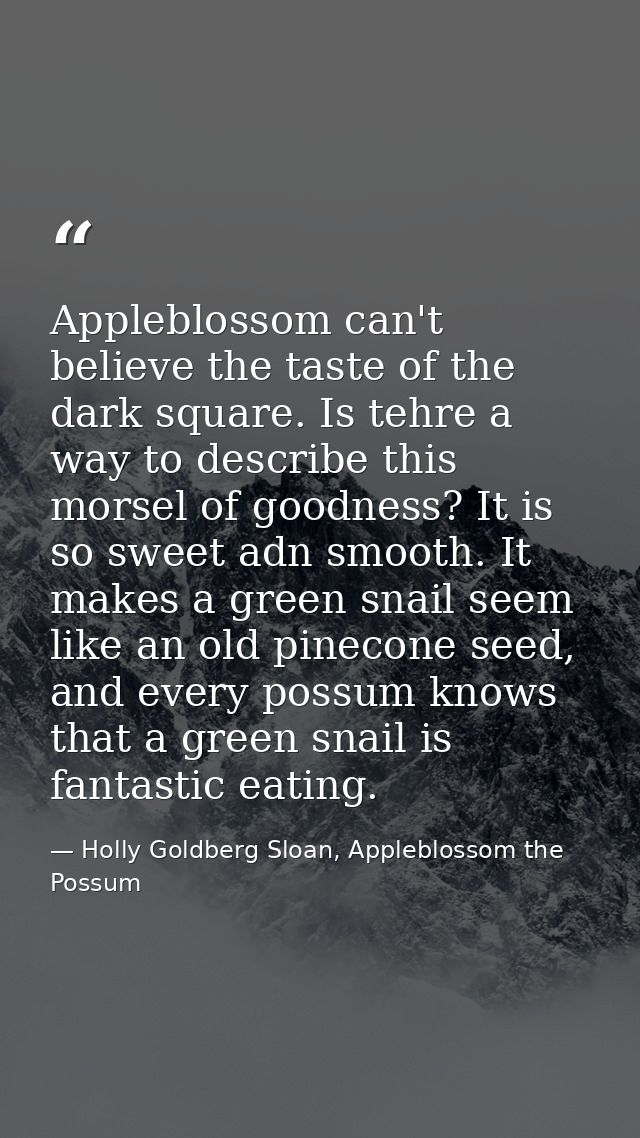 Appleblossom can't believe the taste of the dark square. Is tehre a way to describe this morsel of goodness? It is so sw — Holly Goldberg Sloan, Appleblossom the Possum