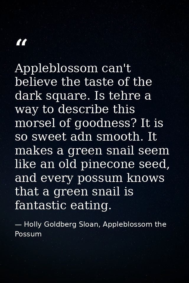 Appleblossom can't believe the taste of the dark square. Is tehre a way to describe this morsel of goodness? It is so sw — Holly Goldberg Sloan, Appleblossom the Possum