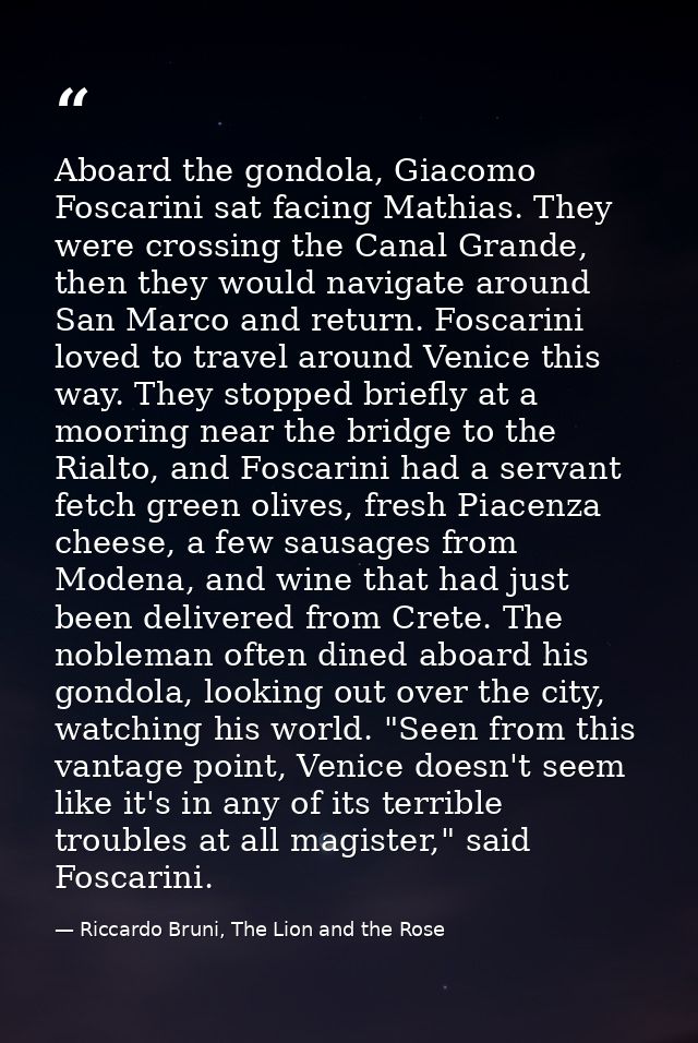 Aboard the gondola, Giacomo Foscarini sat facing Mathias. They were crossing the Canal Grande, then they would navigate  — Riccardo Bruni, The Lion and the Rose