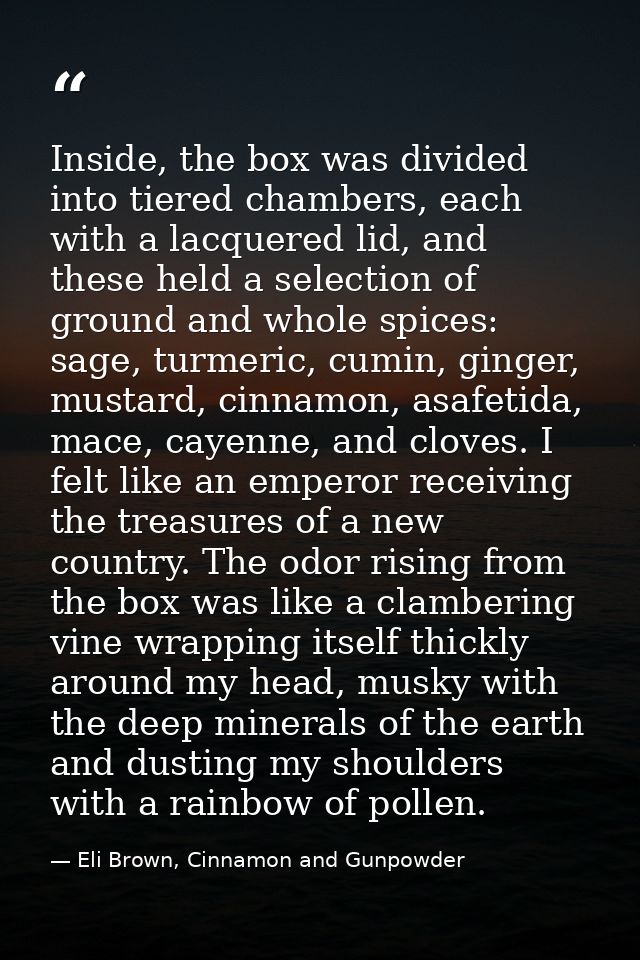 Inside, the box was divided into tiered chambers, each with a lacquered lid, and these held a selection of ground and wh — Eli Brown, Cinnamon and Gunpowder