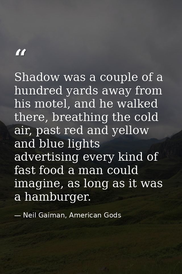 Shadow was a couple of a hundred yards away from his motel, and he walked there, breathing the cold air, past red and ye — Neil Gaiman, American Gods