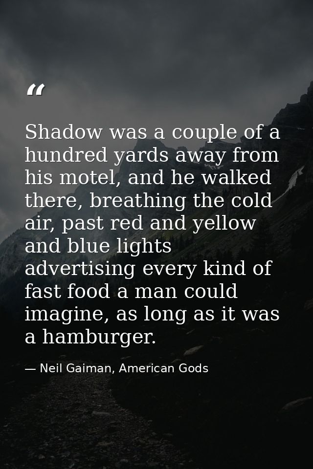 Shadow was a couple of a hundred yards away from his motel, and he walked there, breathing the cold air, past red and ye — Neil Gaiman, American Gods