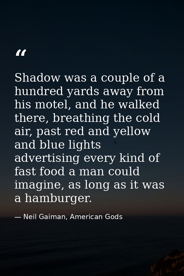 Shadow was a couple of a hundred yards away from his motel, and he walked there, breathing the cold air, past red and ye — Neil Gaiman, American Gods