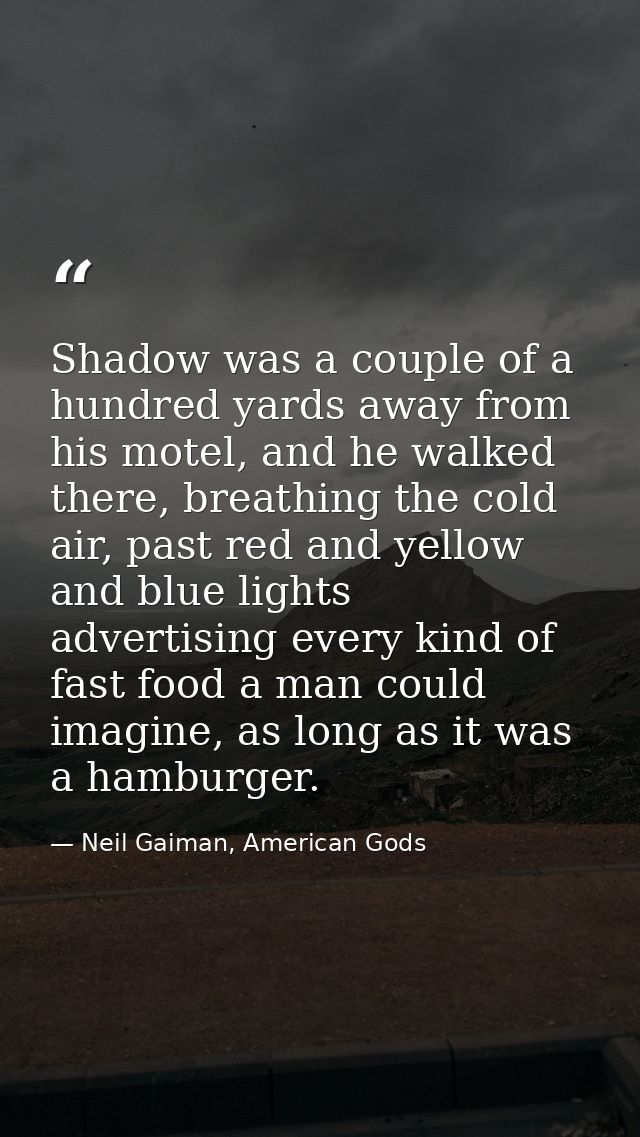 Shadow was a couple of a hundred yards away from his motel, and he walked there, breathing the cold air, past red and ye — Neil Gaiman, American Gods