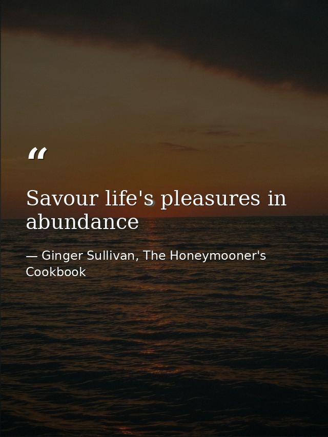 Savour life's pleasures in abundance — Ginger Sullivan, The Honeymooner's Cookbook