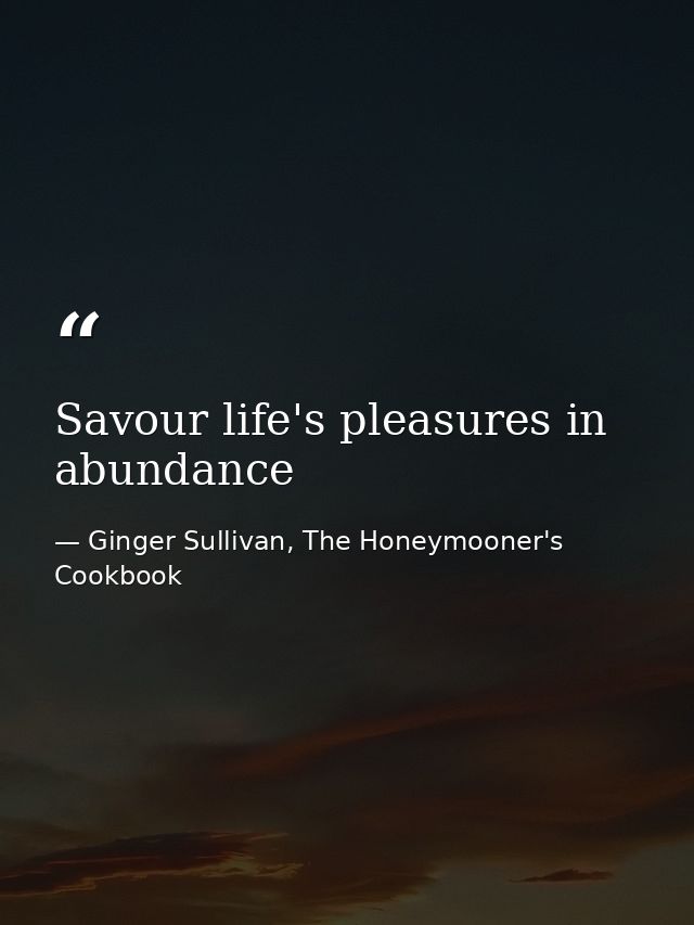 Savour life's pleasures in abundance — Ginger Sullivan, The Honeymooner's Cookbook