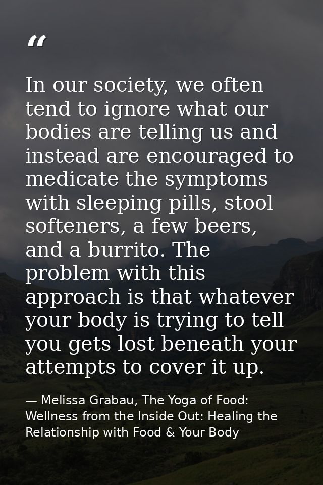 In our society, we often tend to ignore what our bodies are telling us and instead are encouraged to medicate the sympto — Melissa Grabau, The Yoga of Food: Wellness from the Inside Out: Healing the Relationship with Food & Your Body