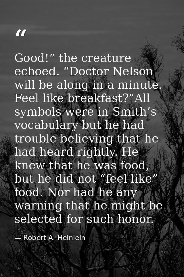 Good!” the creature echoed. “Doctor Nelson will be along in a minute. Feel like breakfast?”All symbols were in Smith’s v — Robert A. Heinlein