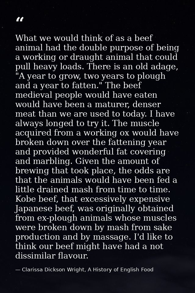 What we would think of as a beef animal had the double purpose of being a working or draught animal that could pull heav — Clarissa Dickson Wright, A History of English Food