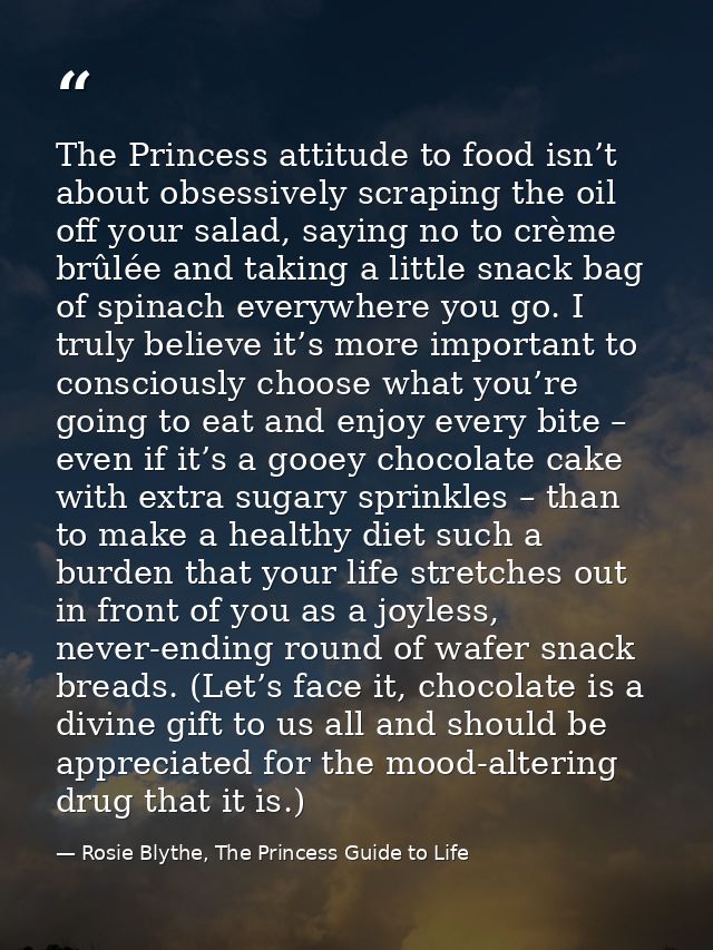The Princess attitude to food isn’t about obsessively scraping the oil off your salad, saying no to crème brûlée and tak — Rosie Blythe, The Princess Guide to Life