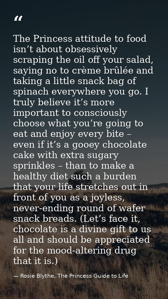 The Princess attitude to food isn’t about obsessively scraping the oil off your salad, saying no to crème brûlée and tak — Rosie Blythe, The Princess Guide to Life