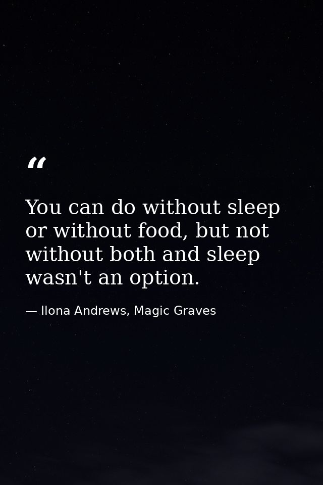 You can do without sleep or without food, but not without both and sleep wasn't an option. — Ilona Andrews, Magic Graves