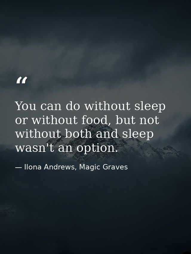You can do without sleep or without food, but not without both and sleep wasn't an option. — Ilona Andrews, Magic Graves