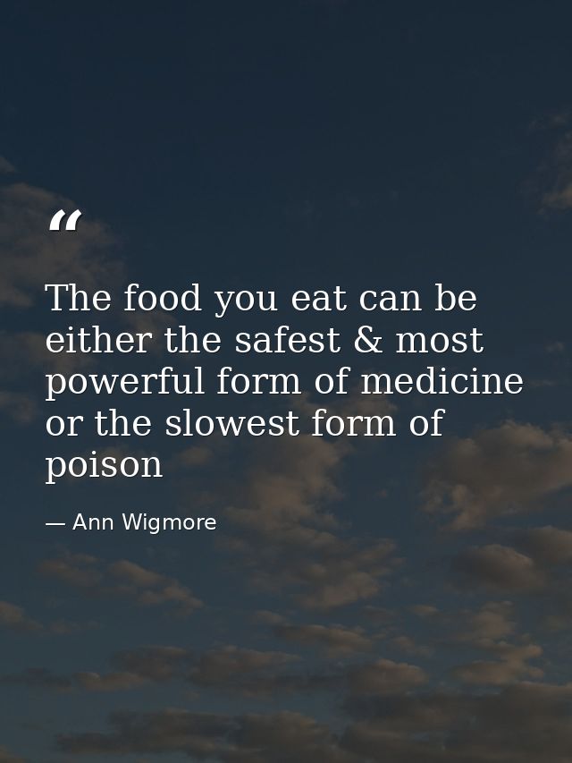 The food you eat can be either the safest & most powerful form of medicine or the slowest form of poison — Ann Wigmore