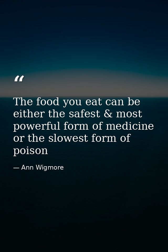 The food you eat can be either the safest & most powerful form of medicine or the slowest form of poison — Ann Wigmore