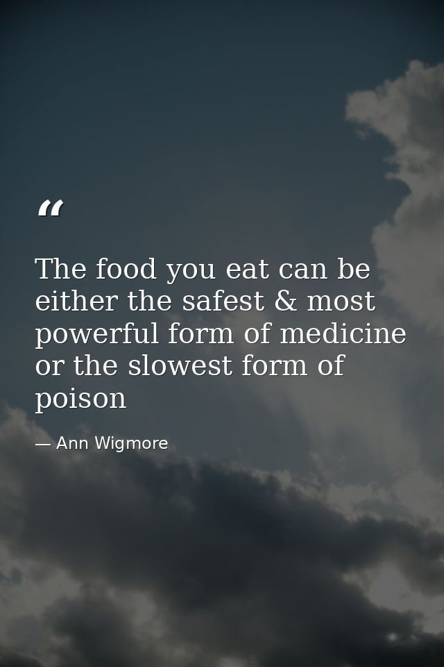 The food you eat can be either the safest & most powerful form of medicine or the slowest form of poison — Ann Wigmore