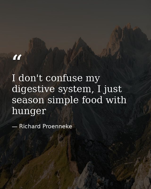 I don't confuse my digestive system, I just season simple food with hunger — Richard Proenneke