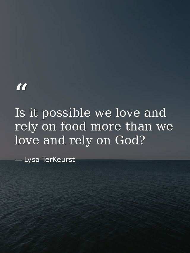 Is it possible we love and rely on food more than we love and rely on God? — Lysa TerKeurst