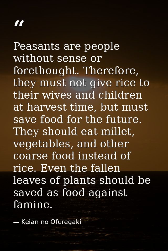 Peasants are people without sense or forethought. Therefore, they must not give rice to their wives and children at harv — Keian no Ofuregaki