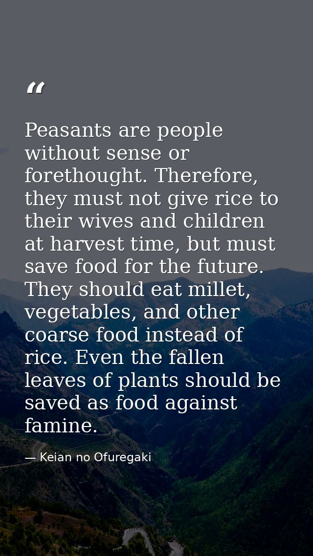 Peasants are people without sense or forethought. Therefore, they must not give rice to their wives and children at harv — Keian no Ofuregaki