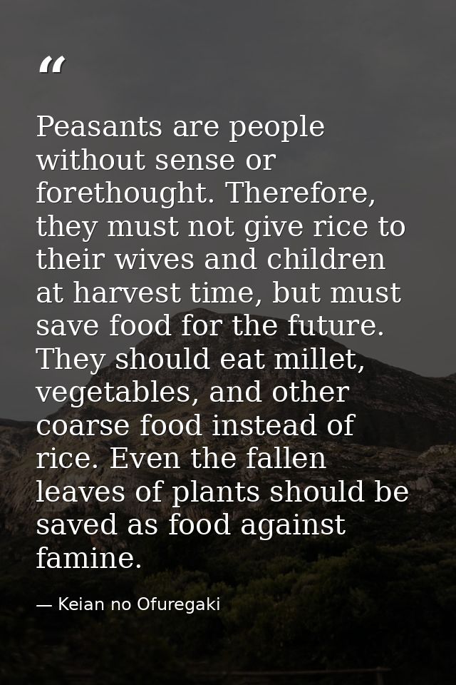 Peasants are people without sense or forethought. Therefore, they must not give rice to their wives and children at harv — Keian no Ofuregaki
