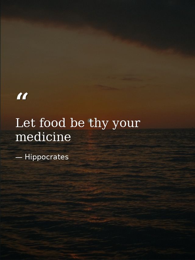 Let food be thy your medicine — Hippocrates