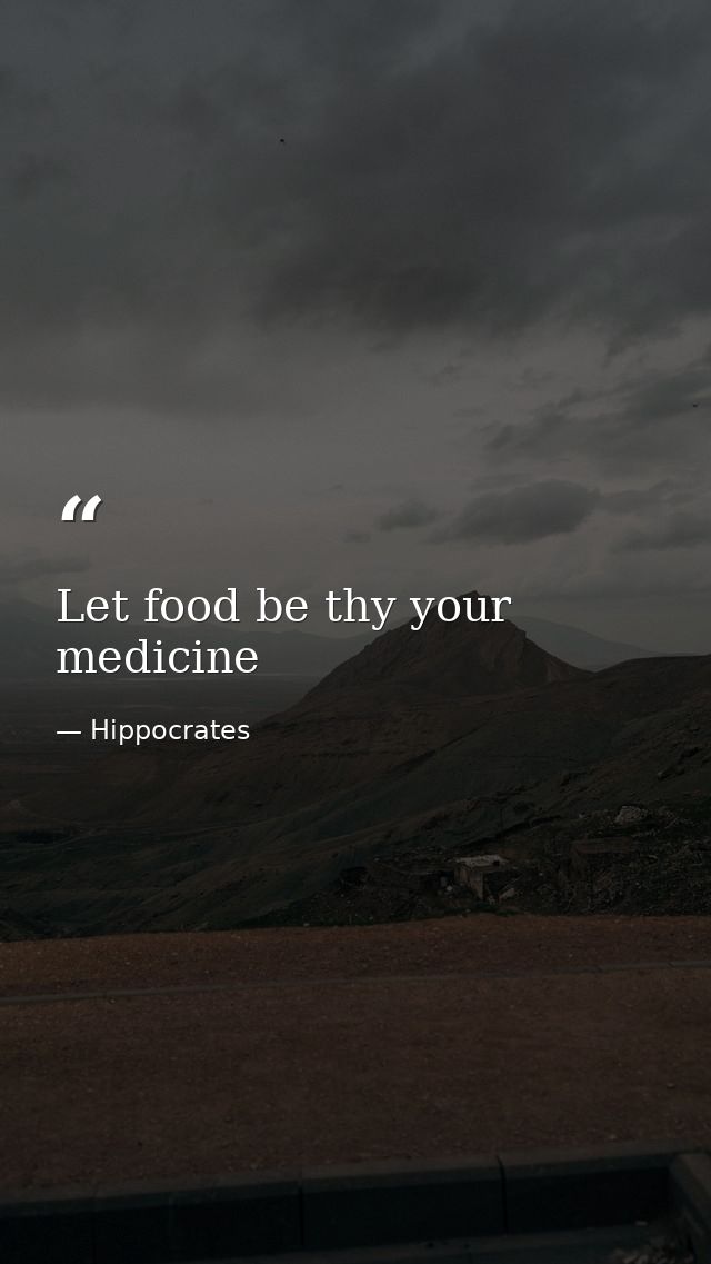 Let food be thy your medicine — Hippocrates