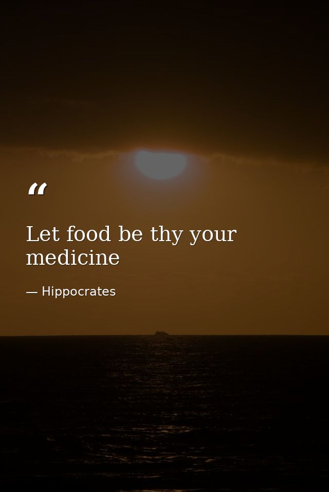Let food be thy your medicine — Hippocrates