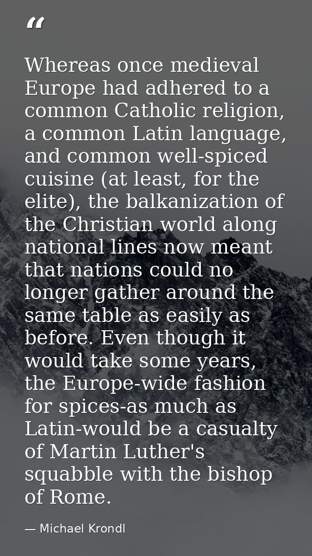 Whereas once medieval Europe had adhered to a common Catholic religion, a common Latin language, and common well-spiced  — Michael Krondl
