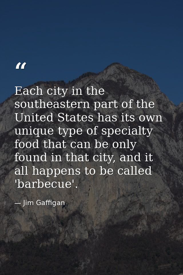Each city in the southeastern part of the United States has its own unique type of specialty food that can be only found — Jim Gaffigan